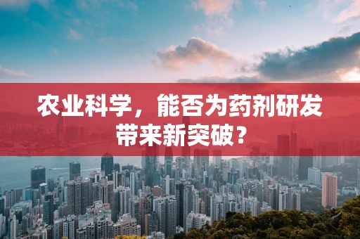 农业科学，能否为药剂研发带来新突破？