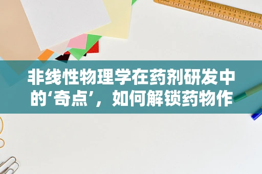 非线性物理学在药剂研发中的‘奇点’，如何解锁药物作用的新维度？