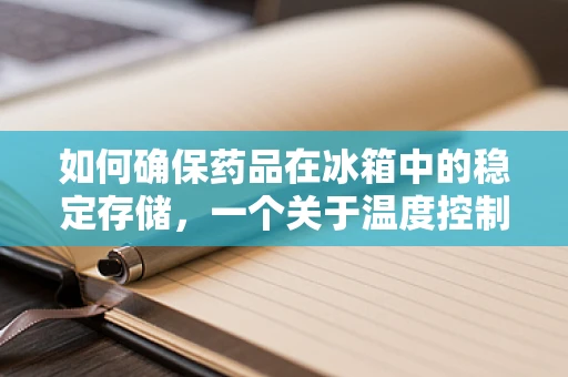 如何确保药品在冰箱中的稳定存储，一个关于温度控制的疑问