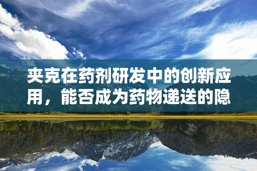 夹克在药剂研发中的创新应用，能否成为药物递送的隐形斗篷？