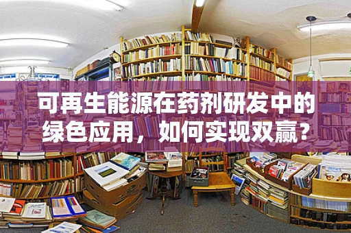 可再生能源在药剂研发中的绿色应用，如何实现双赢？