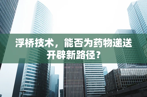 浮桥技术，能否为药物递送开辟新路径？