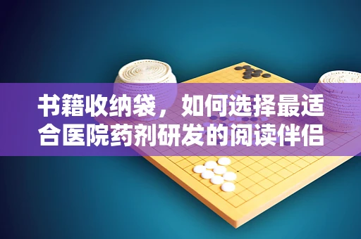 书籍收纳袋，如何选择最适合医院药剂研发的阅读伴侣？