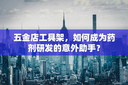 五金店工具架，如何成为药剂研发的意外助手？