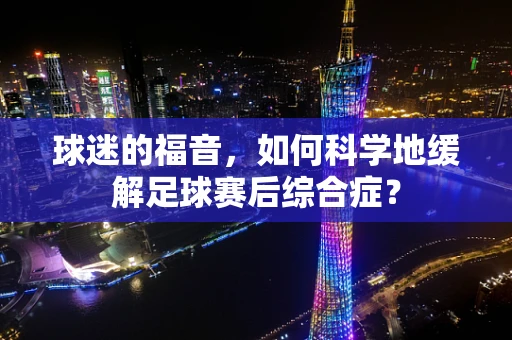 球迷的福音，如何科学地缓解足球赛后综合症？