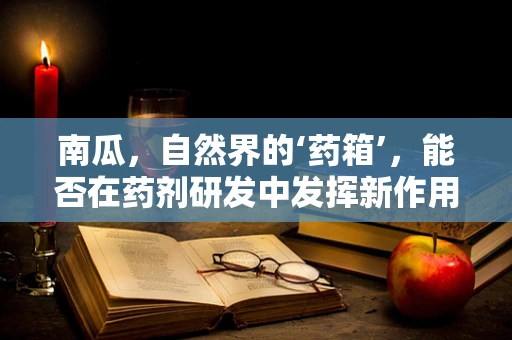 南瓜，自然界的‘药箱’，能否在药剂研发中发挥新作用？