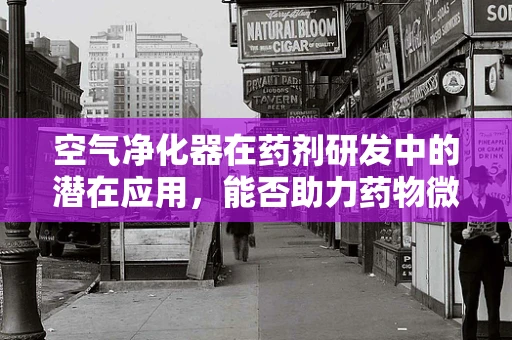 空气净化器在药剂研发中的潜在应用，能否助力药物微粒的精准输送？