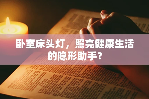 卧室床头灯，照亮健康生活的隐形助手？