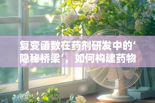 复变函数在药剂研发中的‘隐秘桥梁’，如何构建药物设计的数学蓝图？