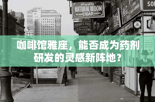 咖啡馆雅座，能否成为药剂研发的灵感新阵地？