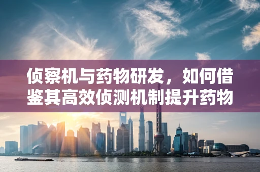 侦察机与药物研发，如何借鉴其高效侦测机制提升药物筛选效率？