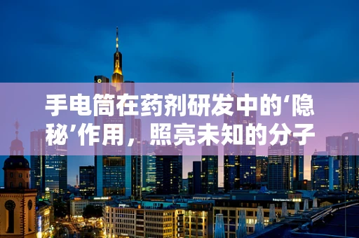 手电筒在药剂研发中的‘隐秘’作用，照亮未知的分子世界