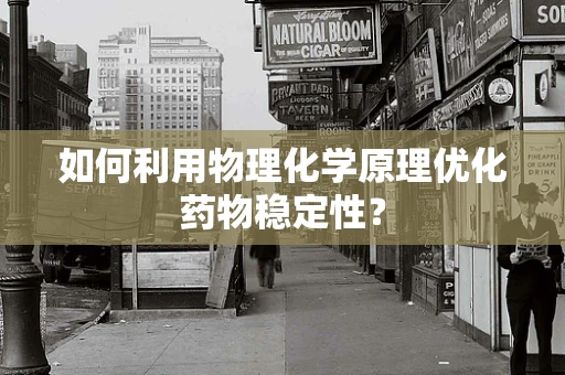 如何利用物理化学原理优化药物稳定性？