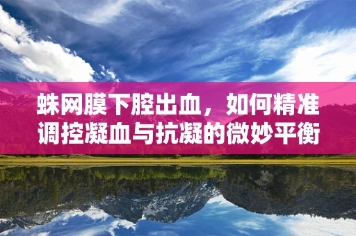 蛛网膜下腔出血，如何精准调控凝血与抗凝的微妙平衡？