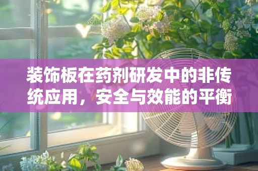 装饰板在药剂研发中的非传统应用，安全与效能的平衡？