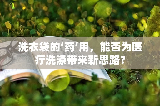 洗衣袋的‘药’用，能否为医疗洗涤带来新思路？