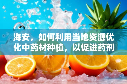 海安，如何利用当地资源优化中药材种植，以促进药剂研发？