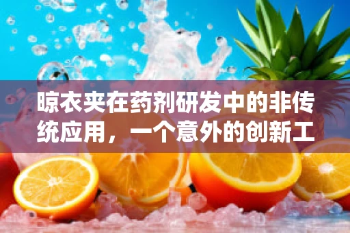 晾衣夹在药剂研发中的非传统应用，一个意外的创新工具？