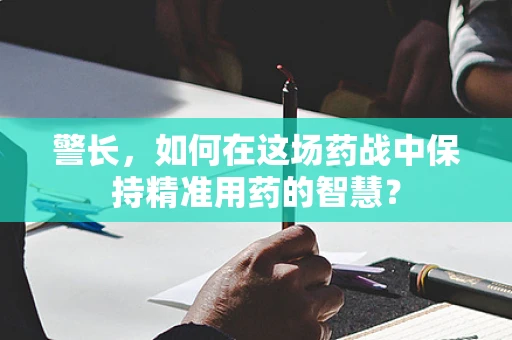 警长，如何在这场药战中保持精准用药的智慧？