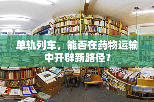 单轨列车，能否在药物运输中开辟新路径？