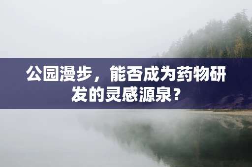 公园漫步，能否成为药物研发的灵感源泉？