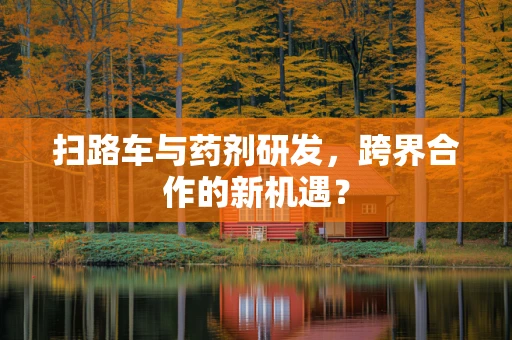 扫路车与药剂研发，跨界合作的新机遇？